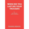 When Did You Last See your Trousers