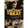 Urchin on the Beat: The Tale of a Bad Adolescence and Its Joyful Conclusion