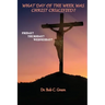 What Day of the Week Was Christ Crucified?: Friday?, Thursday?, Wednesday?