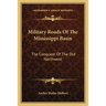 Military Roads Of The Mississippi Basin: The Conquest Of The Old Northwest