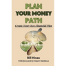 Plan Your Money Path: Create and Control Your Own Financial Plan