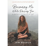 Becoming Me While Raising You: A Mother's Journey to Her Self