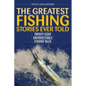 The Greatest Fishing Stories Ever Told: Twenty-Eight Unforgettable Fishing Tales