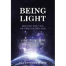 BEING LIGHT Beyond the Veil of The Golden Age: A Light Server's Guide to Harnessing the Energies of the New Earth