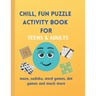Chill, Fun Puzzle Activity Book for Teens & Adults: Maze, Sudoku, Word Games, Dot Games and Much More