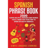 Spanish Phrase Book: 2500 Super Helpful Phrases and Words You'll Want for Your Trip to Spain or South America