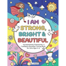 I Am Strong, Bright & Beautiful: An Inspirational, Empowering & Confidence Boosting Coloring Book for Girls Ages 4-8