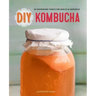 DIY Kombucha: 60 Nourishing Tonics for Health & Happiness