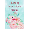 Book of Inspirational Quotes: A beautiful illustrated book of inspiration to uplift, motivate and bring joy