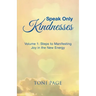 Speak Only Kindnesses: Steps to Manifesting Joy in the New Energy