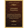 Clairaudient Transmission: A Metaphysical Interpretation of Genius, Inspiration and the Creative ACT, on the Basis of a Singular Experience