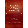 The Art of Wood Finishing - A Condensed Manual for Furniture, Piano and Hardwood Finishers, Painters, Interior Decorators and All Allied Craftsmen