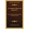 A Complete History Of Ireland V1: From The Earliest Accounts To The Present Time