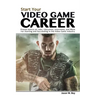 Start Your Video Game Career: Proven Advice on Jobs, Education, Interviews, and More for Starting and Succeeding in the Video Game Industry