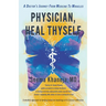 Physician, Heal Thyself: A Doctor's Journey from Medicine to Miracles