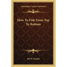 How to Fish from Top to Bottom