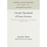 On the Threshold of Exact Science: Selected Writings of Anneliese Meier on Late Medieval Natural Philosophy