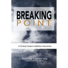 Breaking Point: A Christian Guide to Addiction Intervention