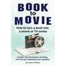 Book to Movie. How to turn a book into a movie or TV series. Scripts, Film Production, Funding, The Process, Obstacles and Legalities.