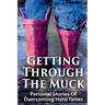 Getting Through The Muck: Personal Stories Of Overcoming Hard Times