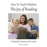 How To Teach Children The Joy Of Reading: A Guide For Parents And Teachers