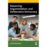 Reasoning, Argumentation, and Deliberative Democracy