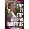 Step by Step Wedding Hairstyles: Best and Easy Step by Step Wedding Hairstyles That Takes 15 Minutes or Less (Wedding Hairstyles, Wedding Hair, Bridal