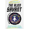 The Alien Savant: My Autistic Brother's Journey Through a Neurotypical Universe