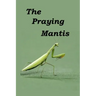 The Praying Mantis: All about being a Praying Mantis.