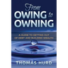 From Owing to Owning: A Guide to Getting Out of Debt and Building Wealth