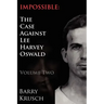 Impossible: The Case Against Lee Harvey Oswald (Volume Two)