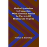 Medical symbolism in connection with historical studies in the arts of healing and hygiene