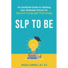 SLP To Be: An Unofficial Guide to Getting into Graduate School for Speech-Language Pathology