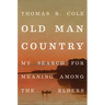 Old Man Country: My Search for Meaning Among the Elders