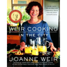 Weir Cooking in the City: More Than 125 Recipes and Inspiring Ideas for Rela