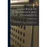 Hand-book of Calisthenics and Gymnastics: a Complete Drill-book for School, Families, and Gymnasius With Music to Accompany the Exercises