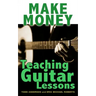 Make Money Teaching Guitar Lessons: Even if You Are Not the Best Player on the Block