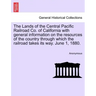 The Lands of the Central Pacific Railroad Co. of California with General Information on the Resources of the Country Through Which the Railroad Takes