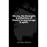 His Joy, My Strength: A collection of Poetry to encourage & uplift.