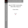 James K. Polk: Continentalist, 1843-1846 Volume II