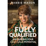 Fully Qualified: Maximizing Your God-given Potential