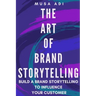 The Art of Brand Storytelling: Build A Brand Storytelling To Influence Your Customer