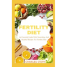 Fertility Diet: An Essential Guide With Nourishing And Healthy Recipes For Fertility Diet