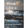 Think Like a Lawyer: Legal Reasoning for Law Students and Business Professionals