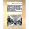 The History of the Sheriffdom of the City of London and County of Middlesex. Containing the Original Method of Electing Sheriffs for the Said City and