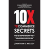 10X Ecommerce Secrets: Discover The Astonishing Money-Making Secrets of the Most Profitable... Most Established... and Most Respected ECommer