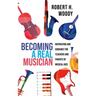 Becoming a Real Musician: Inspiration and Guidance for Teachers and Parents of Musical Kids