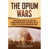 The Opium Wars: A Captivating Guide to the First and Second Opium War and Their Impact on the History of the United Kingdom and China