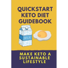 Quickstart Keto Diet Guidebook: Make Keto A Sustainable Lifestyle: Keto Diet Book For Beginners