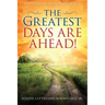 The Greatest Days Are Ahead!